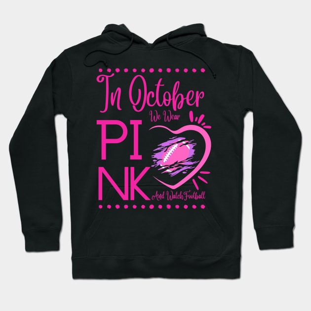 In October We Wear Pink And Watch Football Breast Cancer Hoodie by MAii Art&Design